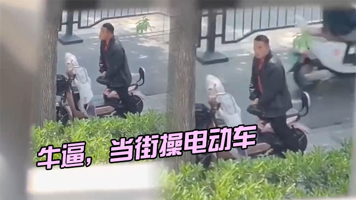 牛逼当街操电动车.