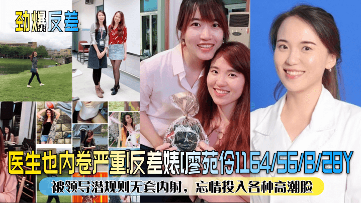 劲爆反差医生也内卷严重反差婊廖苑伶被领.导潜规则无套内射忘情投入各种高潮脸