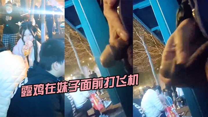 露鸡在妹子面前打飞机小姐姐被吓坏了.