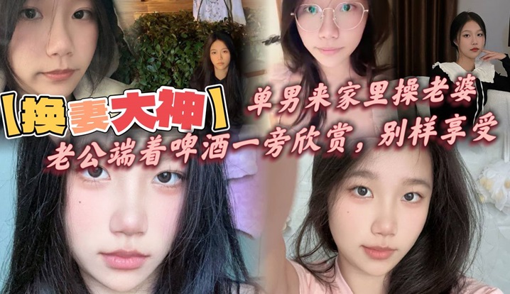 换妻大神.单男来家里操老婆老公端着啤酒一旁欣赏别样享受呻吟响彻整个房间