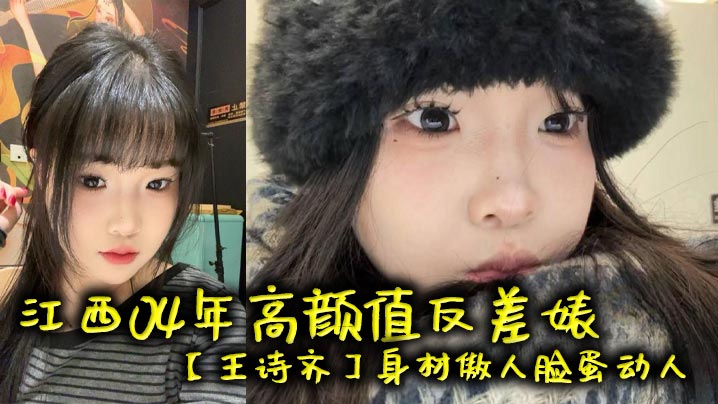 江西04年高颜值反差婊王诗齐.身材傲人脸蛋动人天生丽质本来可以好好的相夫教子被炮友给调教成了贱货一个本性淫荡性瘾巨大喜欢被SM调教顶级清纯嫩妹变身精便器