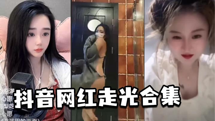 抖音网红走光合集.
