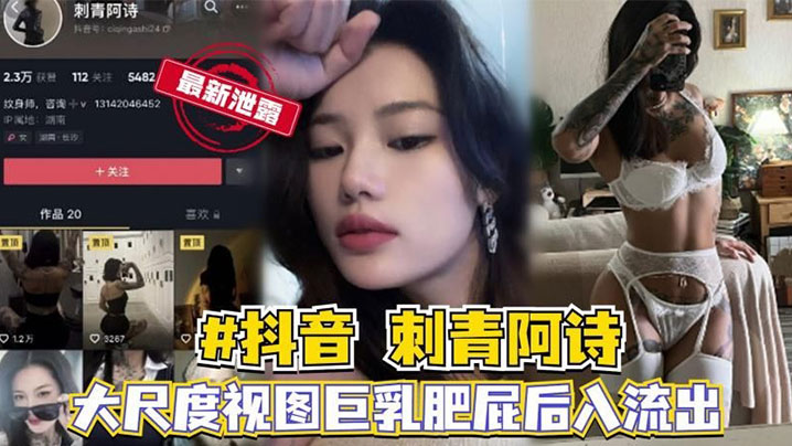 抖音网红刺青阿诗大尺度性爱视.频