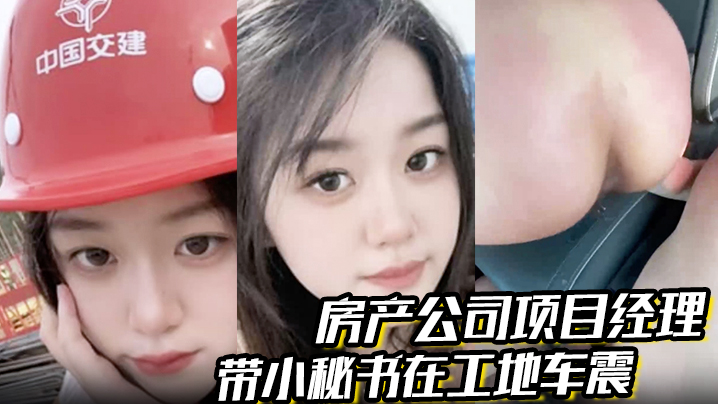 房产公司项目经理带小秘书在工地车震屁股都被打烂了.一边哭一边说自己骚逼爽对话超级精彩